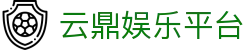云鼎娱乐平台 - app下载中心